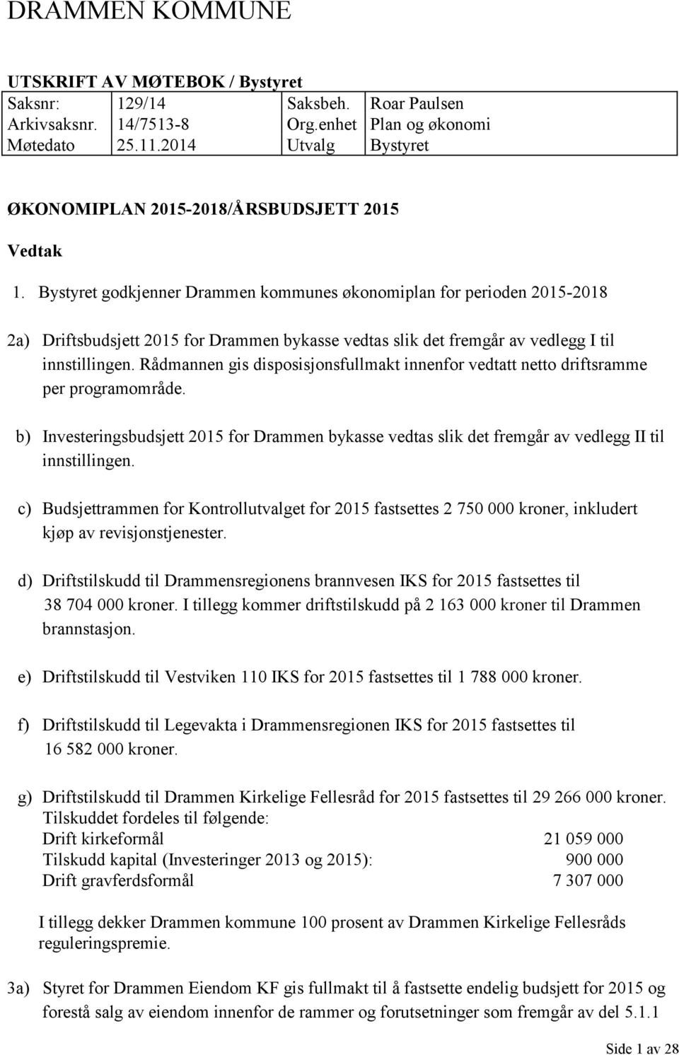 Bystyret godkjenner Drammen kommunes økonomiplan for perioden 2015-2018 2a) Driftsbudsjett 2015 for Drammen bykasse vedtas slik det fremgår av vedlegg I til innstillingen.