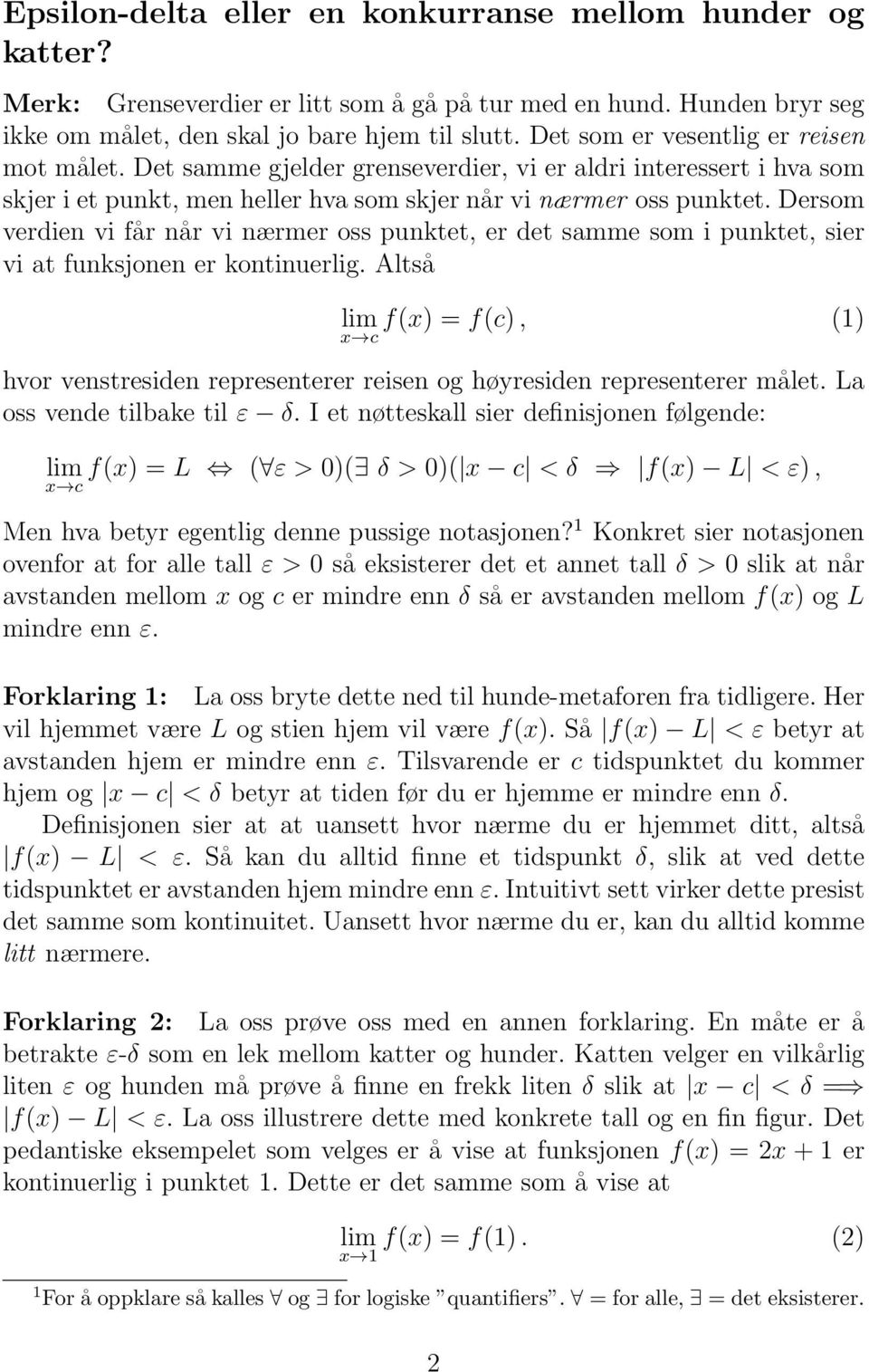 Dersom verdien vi får når vi nærmer oss punktet, er det samme som i punktet, sier vi at funksjonen er kontinuerlig.