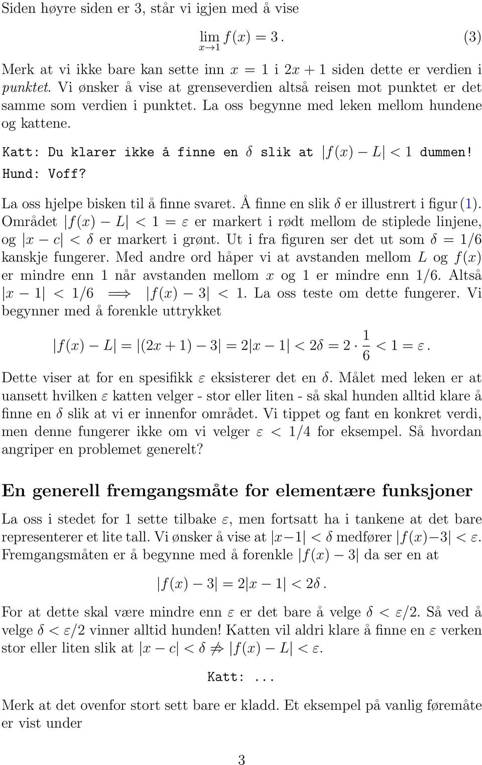 Katt: Du klarer ikke å finne en δ slik at f(x) L < 1 dummen! Hund: Voff? La oss hjelpe bisken til å finne svaret. Å finne en slik δ er illustrert i figur(1).