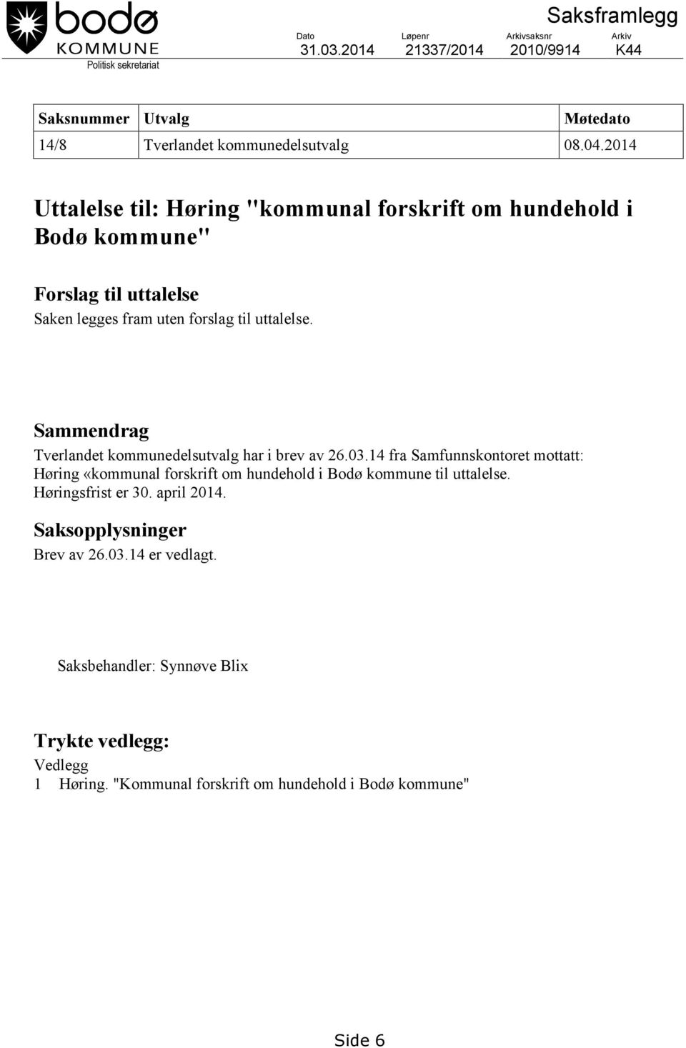Sammendrag Tverlandet kommunedelsutvalg har i brev av 26.03.14 fra Samfunnskontoret mottatt: Høring «kommunal forskrift om hundehold i Bodø kommune til uttalelse.