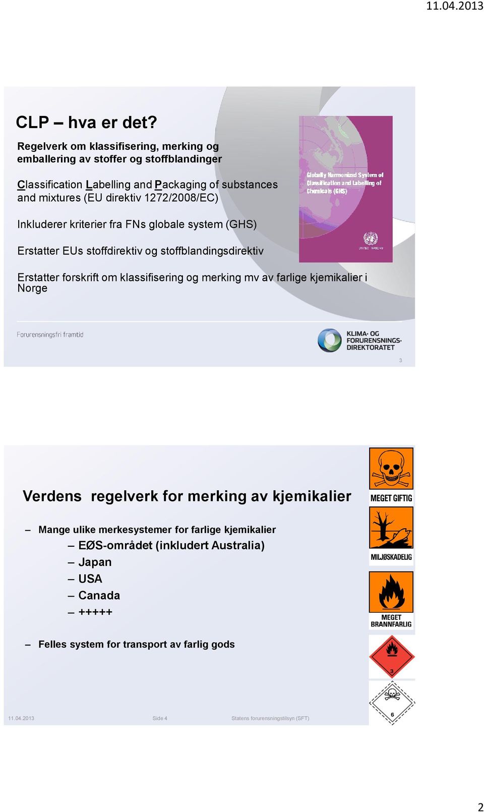 direktiv 1272/2008/EC) Inkluderer kriterier fra FNs globale system (GHS) Erstatter EUs stoffdirektiv og stoffblandingsdirektiv Erstatter forskrift om