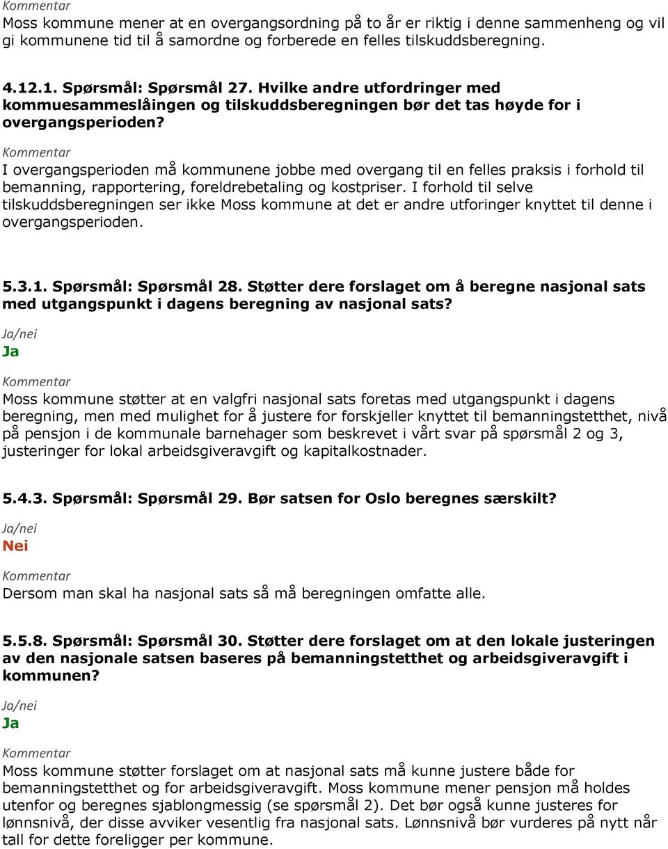 I overgangsperioden må kommunene jobbe med overgang til en felles praksis i forhold til bemanning, rapportering, foreldrebetaling og kostpriser.