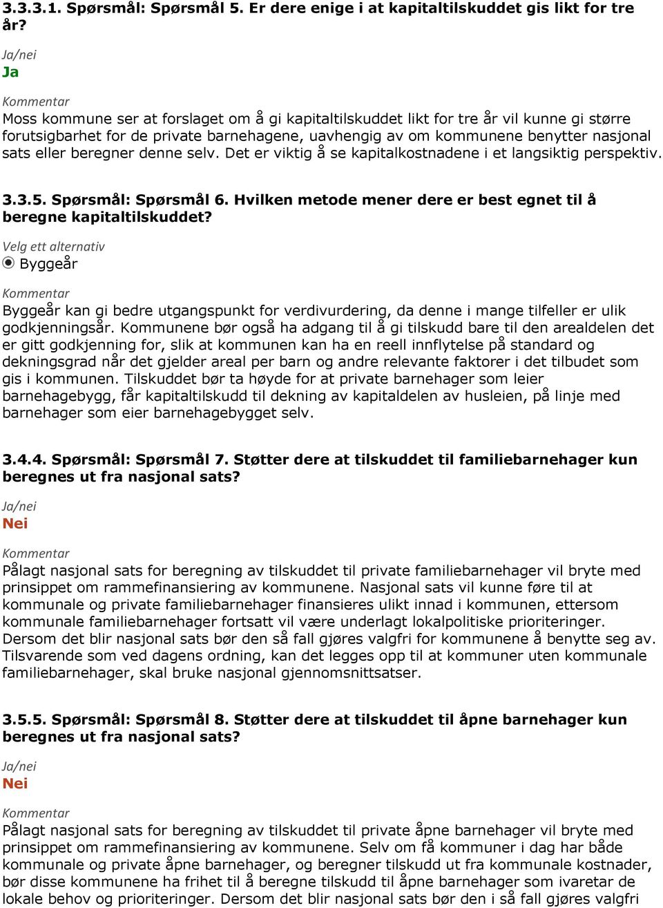 denne selv. Det er viktig å se kapitalkostnadene i et langsiktig perspektiv. 3.3.5. Spørsmål: Spørsmål 6. Hvilken metode mener dere er best egnet til å beregne kapitaltilskuddet?