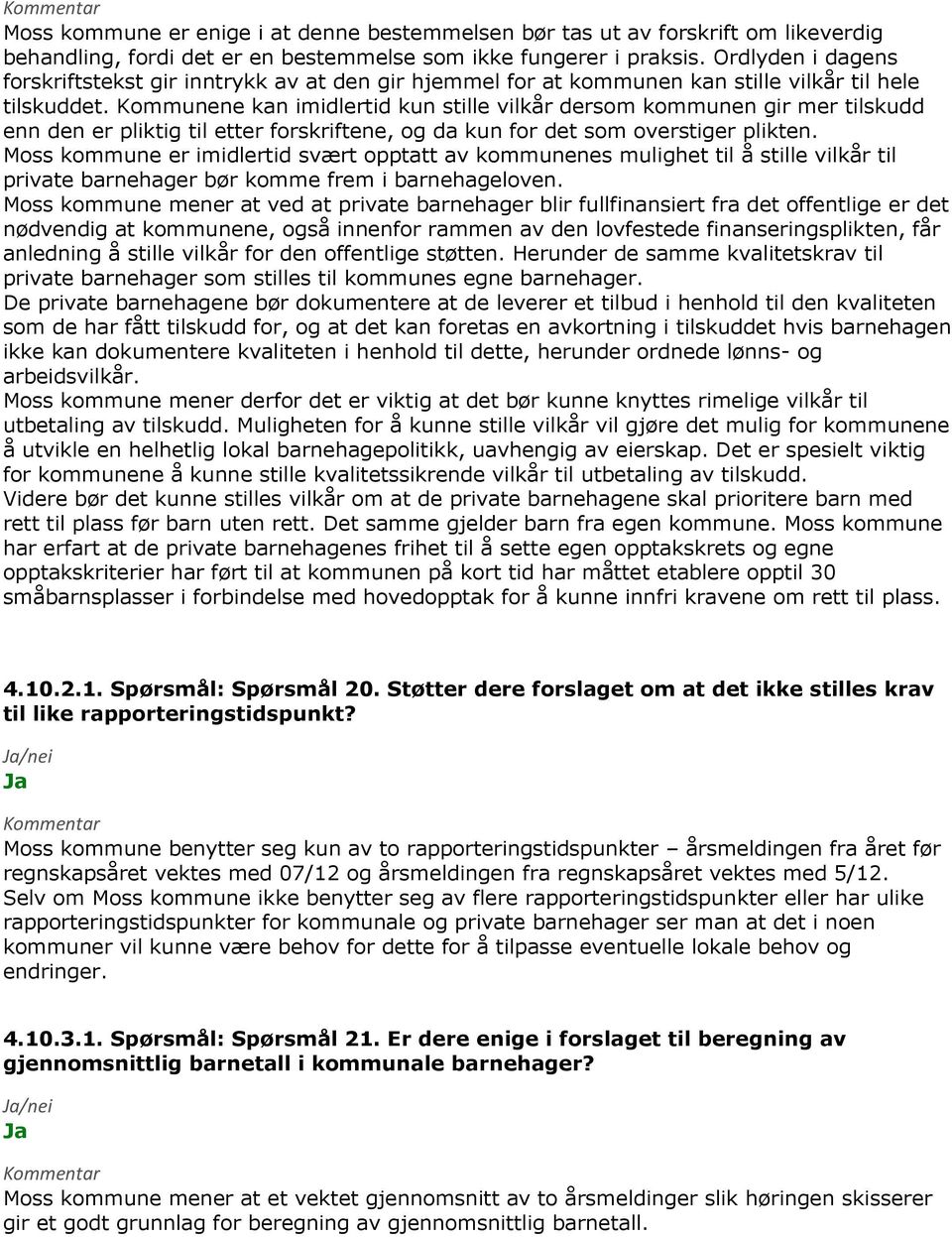 Kommunene kan imidlertid kun stille vilkår dersom kommunen gir mer tilskudd enn den er pliktig til etter forskriftene, og da kun for det som overstiger plikten.