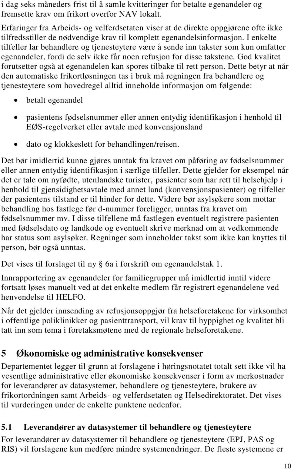 I enkelte tilfeller lar behandlere og tjenesteytere være å sende inn takster som kun omfatter egenandeler, fordi de selv ikke får noen refusjon for disse takstene.