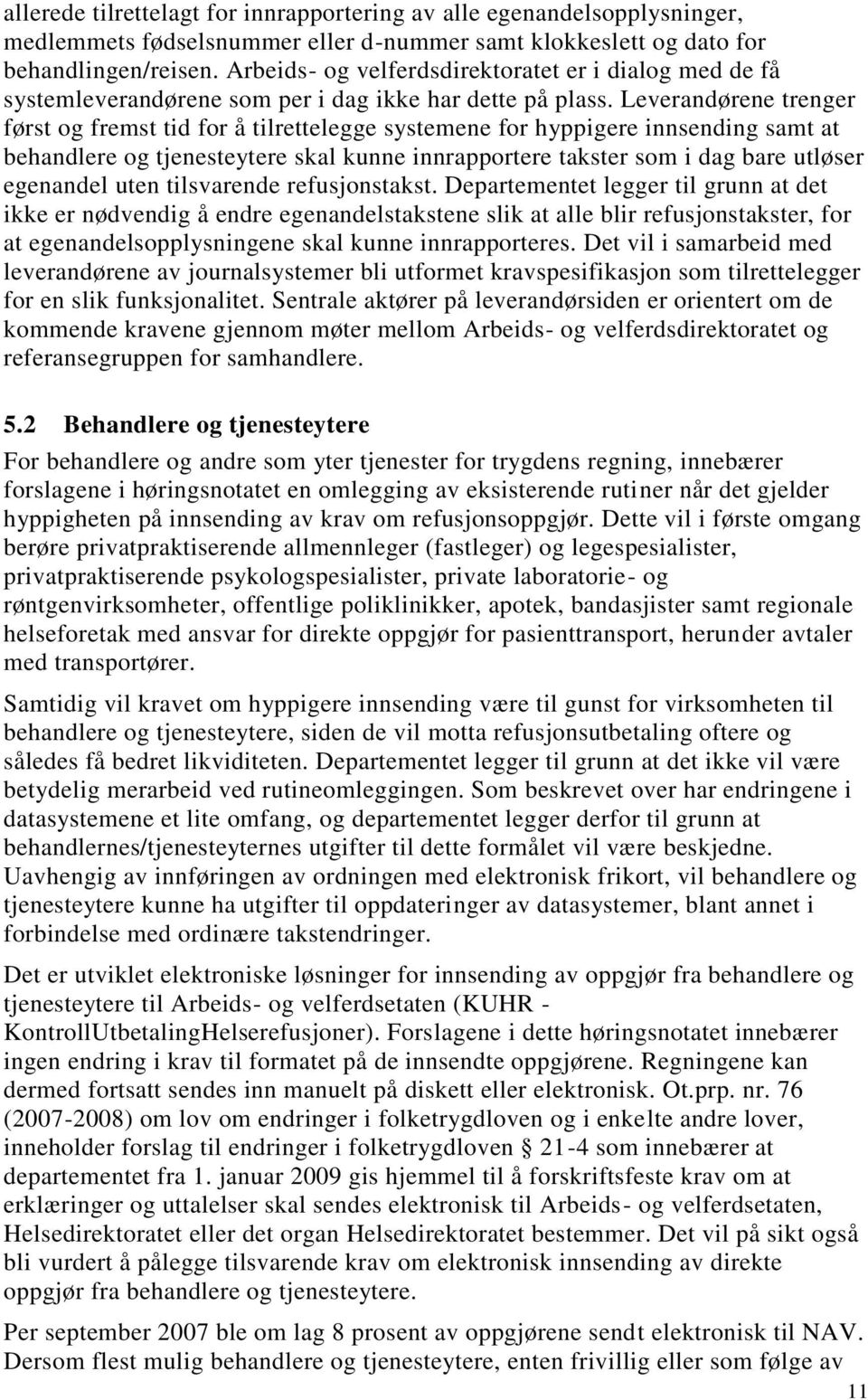 Leverandørene trenger først og fremst tid for å tilrettelegge systemene for hyppigere innsending samt at behandlere og tjenesteytere skal kunne innrapportere takster som i dag bare utløser egenandel