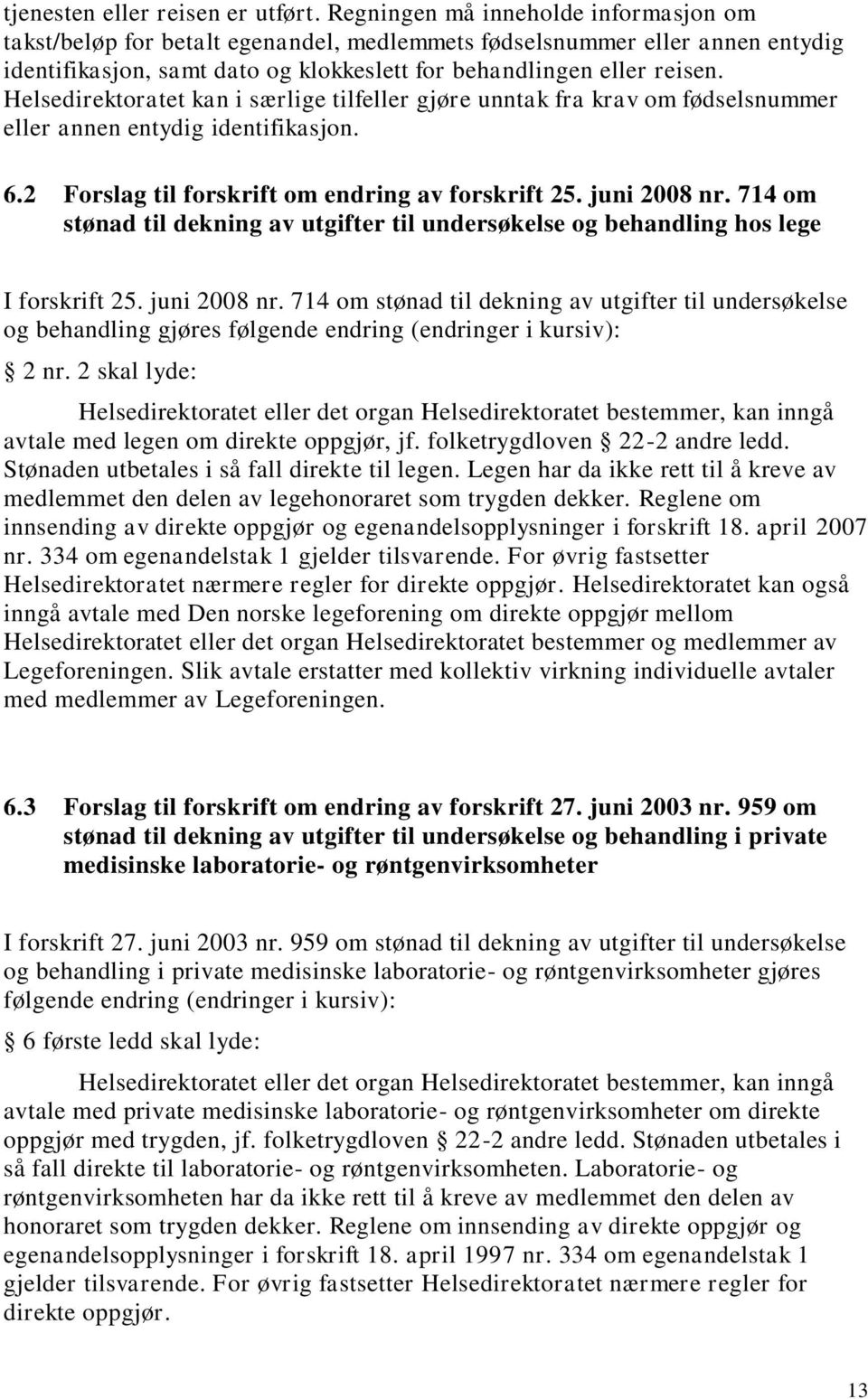 Helsedirektoratet kan i særlige tilfeller gjøre unntak fra krav om fødselsnummer eller annen entydig identifikasjon. 6.2 Forslag til forskrift om endring av forskrift 25. juni 2008 nr.