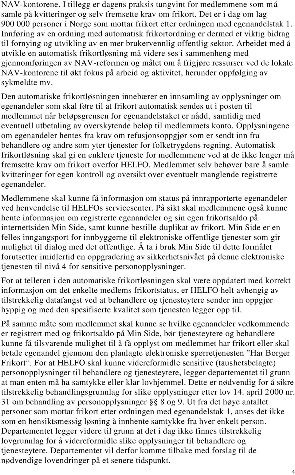 Innføring av en ordning med automatisk frikortordning er dermed et viktig bidrag til fornying og utvikling av en mer brukervennlig offentlig sektor.