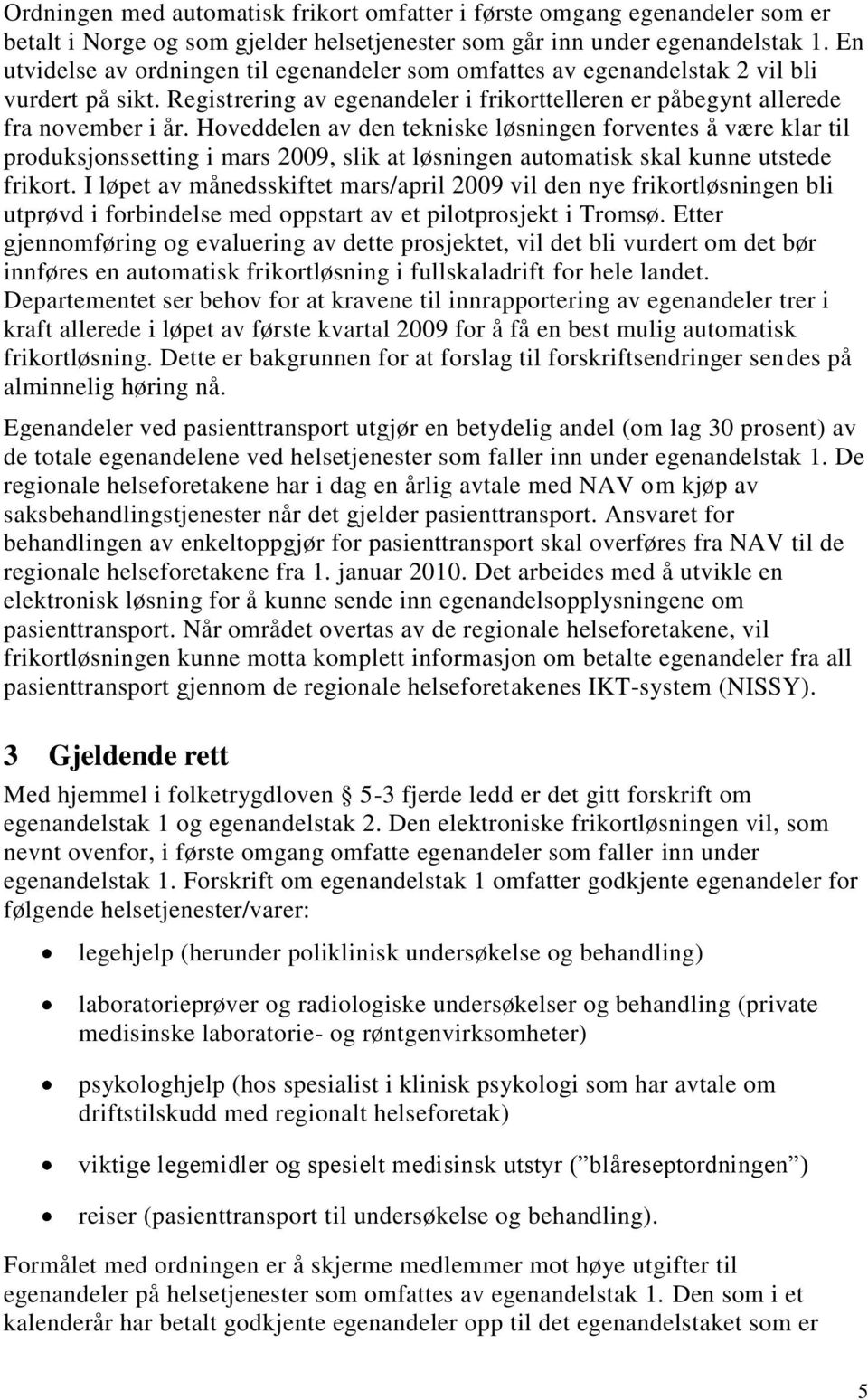 Hoveddelen av den tekniske løsningen forventes å være klar til produksjonssetting i mars 2009, slik at løsningen automatisk skal kunne utstede frikort.