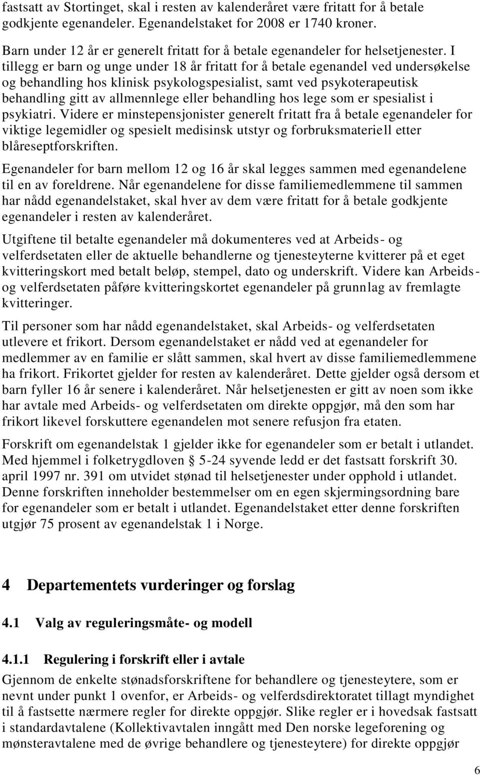 I tillegg er barn og unge under 18 år fritatt for å betale egenandel ved undersøkelse og behandling hos klinisk psykologspesialist, samt ved psykoterapeutisk behandling gitt av allmennlege eller