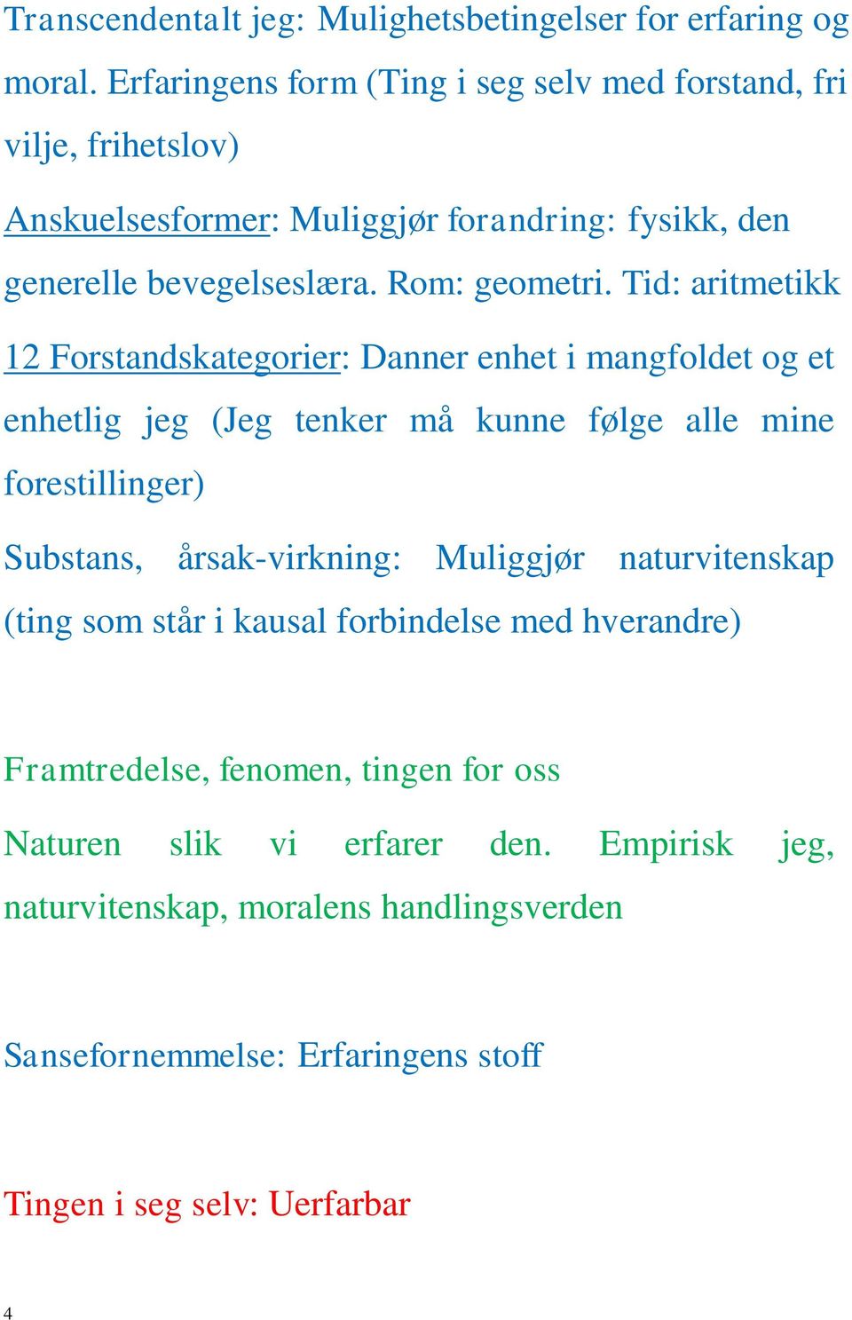 Tid: aritmetikk 12 Forstandskategorier: Danner enhet i mangfoldet og et enhetlig jeg (Jeg tenker må kunne følge alle mine forestillinger) Substans, årsak-virkning: