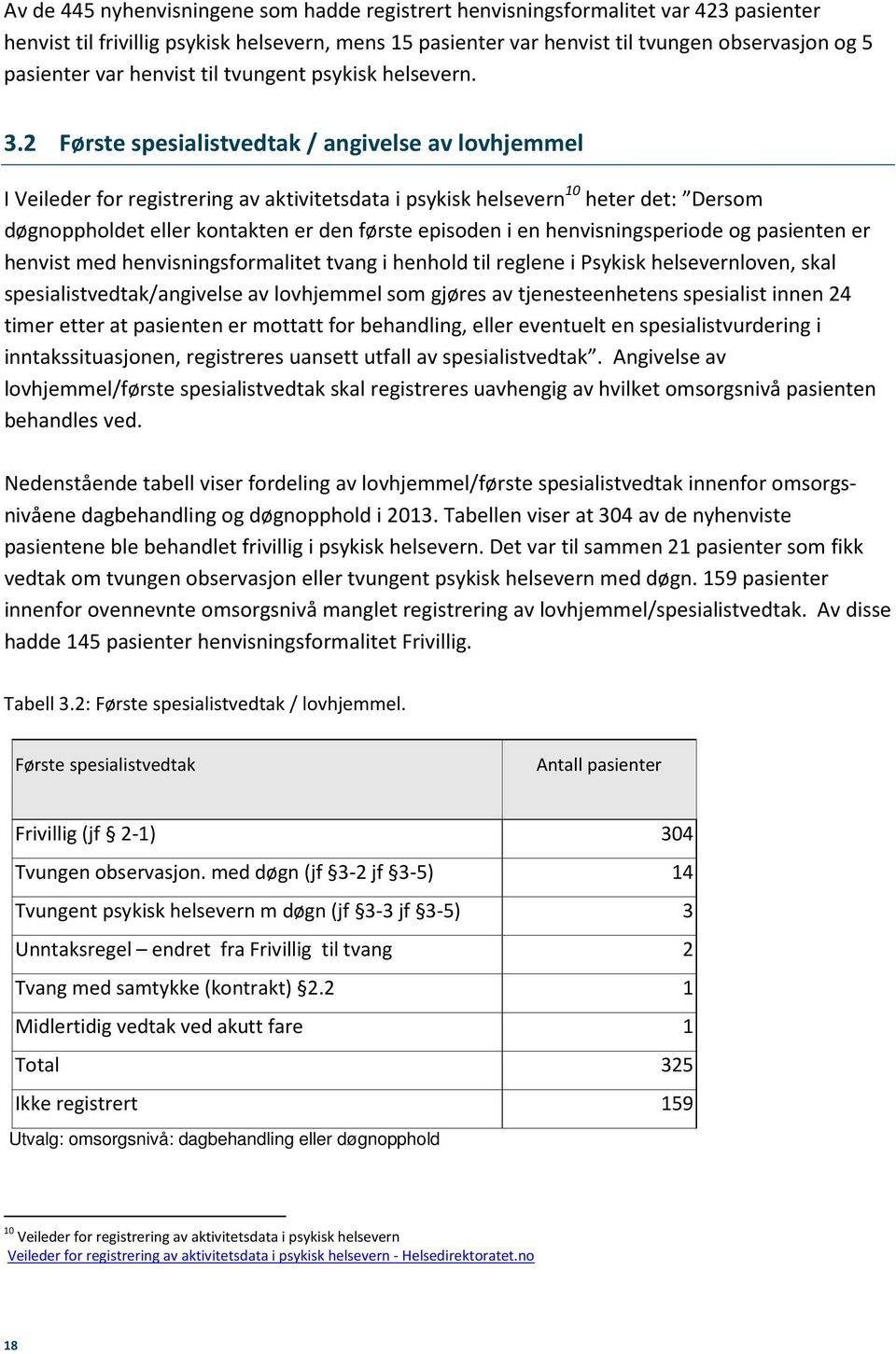 2 Første spesialistvedtak / angivelse av lovhjemmel I Veileder for registrering av aktivitetsdata i psykisk helsevern 10 heter det: Dersom døgnoppholdet eller kontakten er den første episoden i en