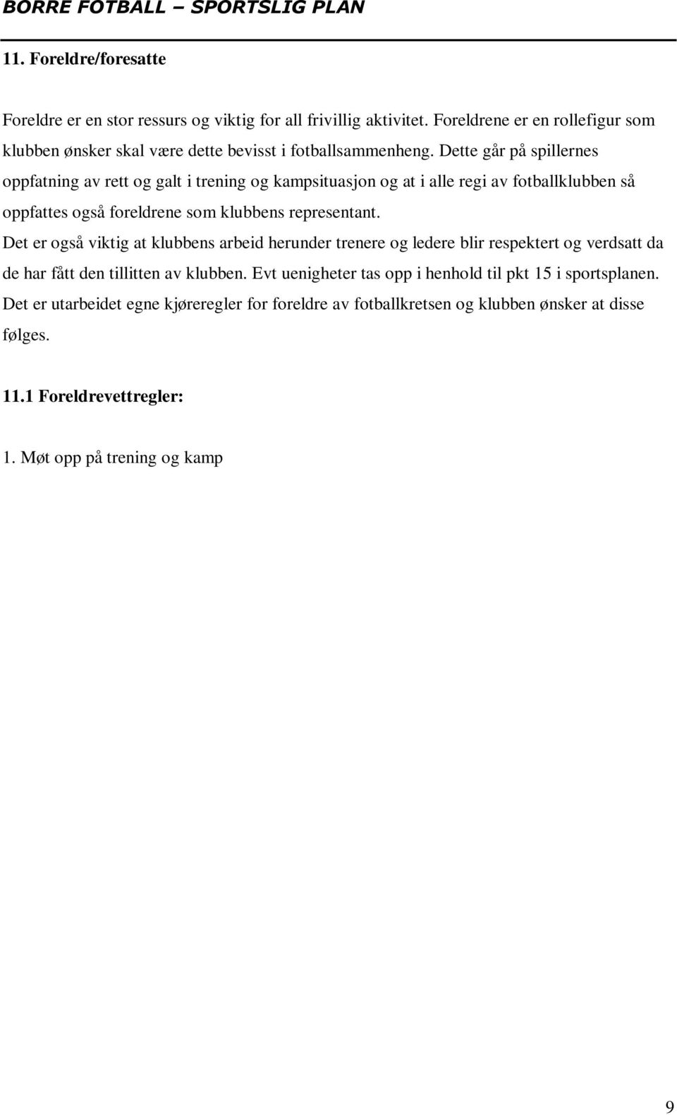 Det er også viktig at klubbens arbeid herunder trenere og ledere blir respektert og verdsatt da de har fått den tillitten av klubben. Evt uenigheter tas opp i henhold til pkt 15 i sportsplanen.