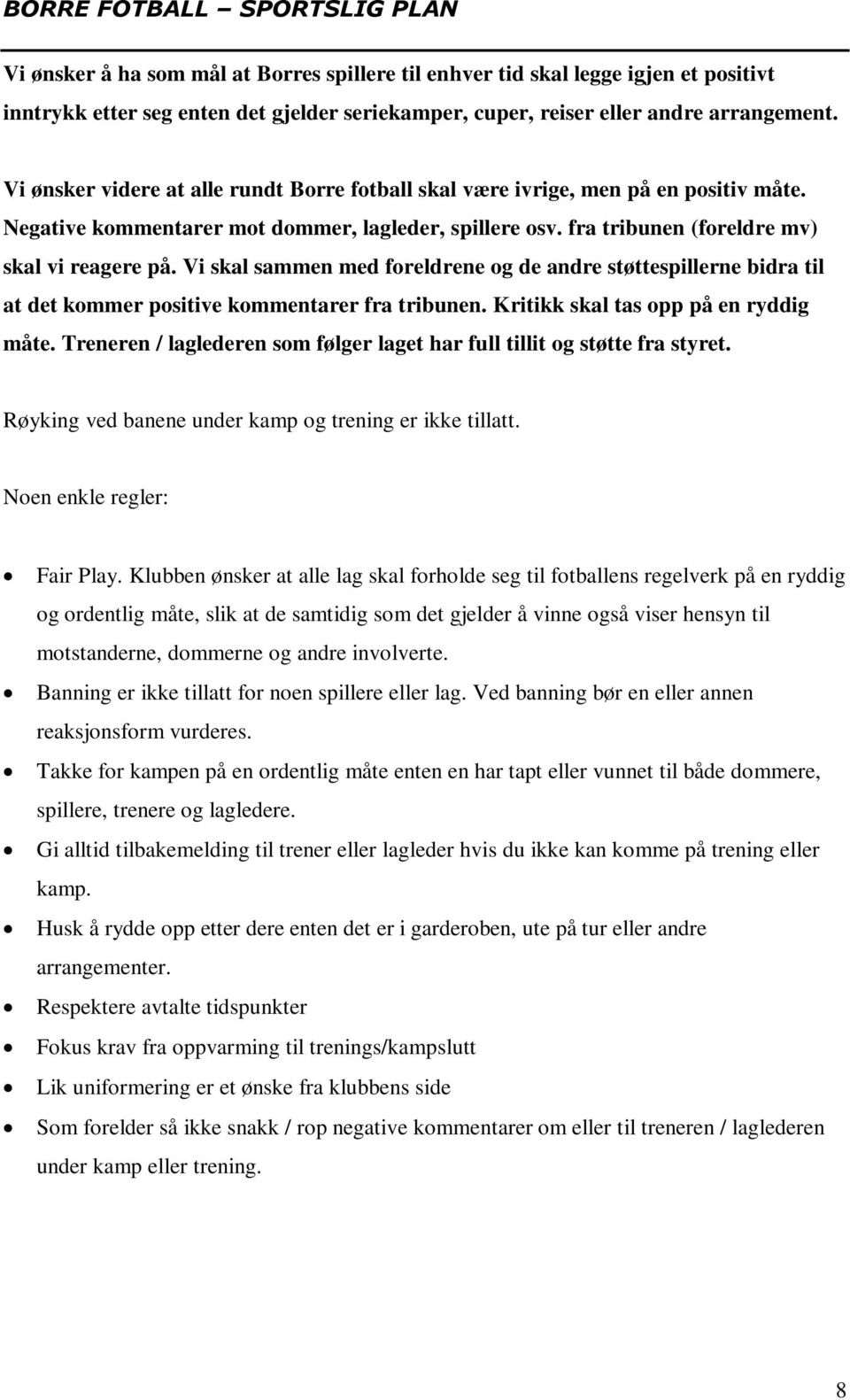 Vi skal sammen med foreldrene og de andre støttespillerne bidra til at det kommer positive kommentarer fra tribunen. Kritikk skal tas opp på en ryddig måte.