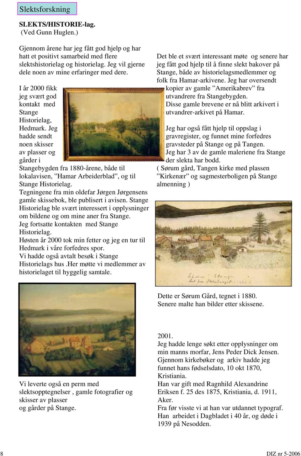 Jeg hadde sendt noen skisser av plasser og gårder i Stangebygden fra 1880-årene, både til lokalavisen, Hamar Arbeiderblad, og til Stange Historielag.