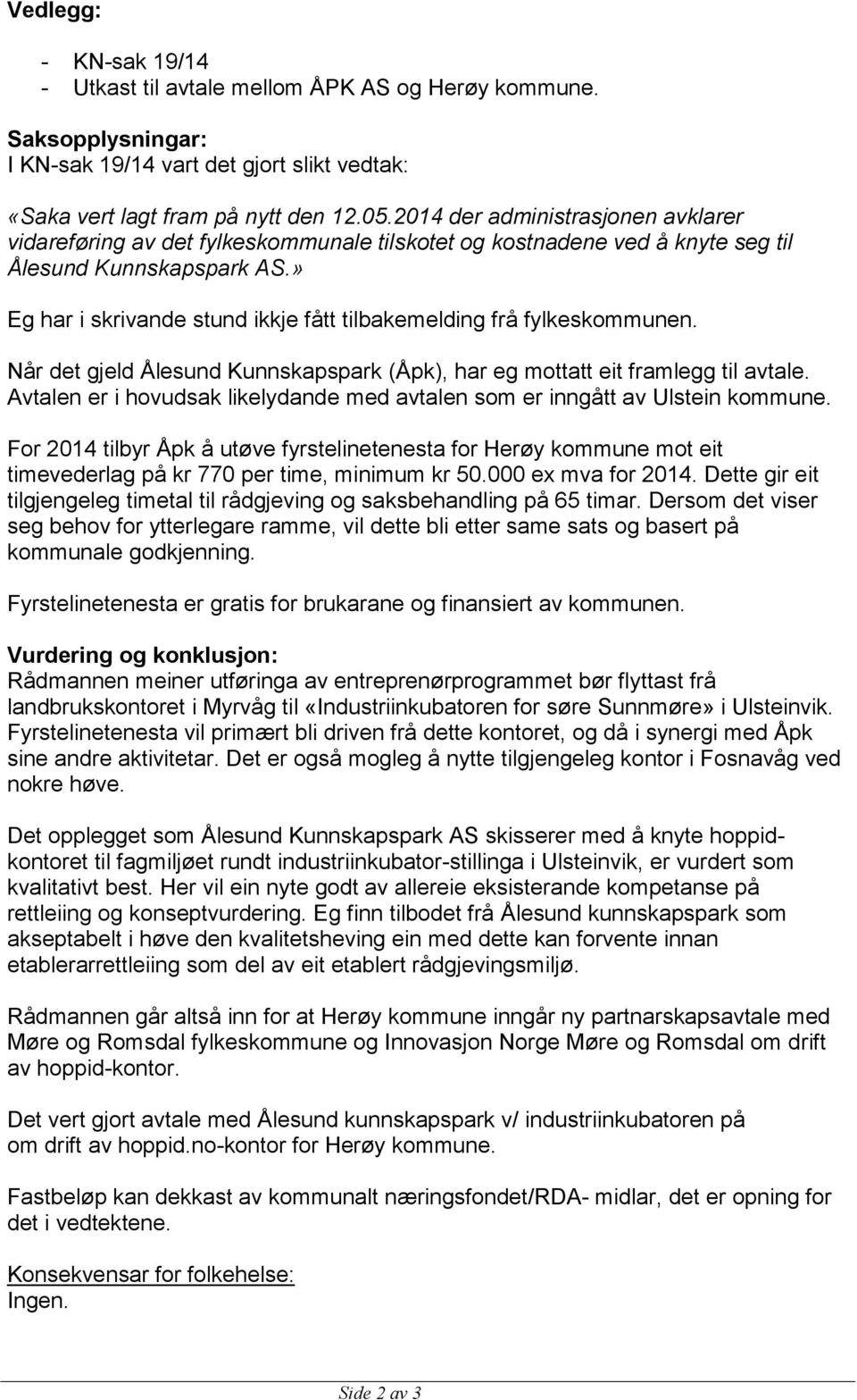 » Eg har i skrivande stund ikkje fått tilbakemelding frå fylkeskommunen. Når det gjeld Ålesund Kunnskapspark (Åpk), har eg mottatt eit framlegg til avtale.