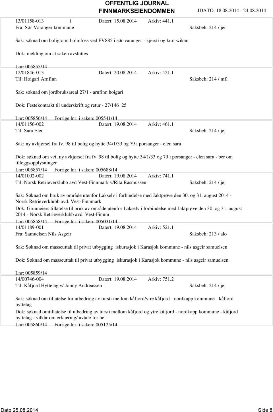 2014 Arkiv: 421.1 Til: Hoigari Arnfinn Sak: søknad om jordbruksareal 27/1 - arnfinn hoigari Dok: Festekontrakt til underskrift og retur - 27/146 25 Lnr: 005856/14 Forrige lnr.