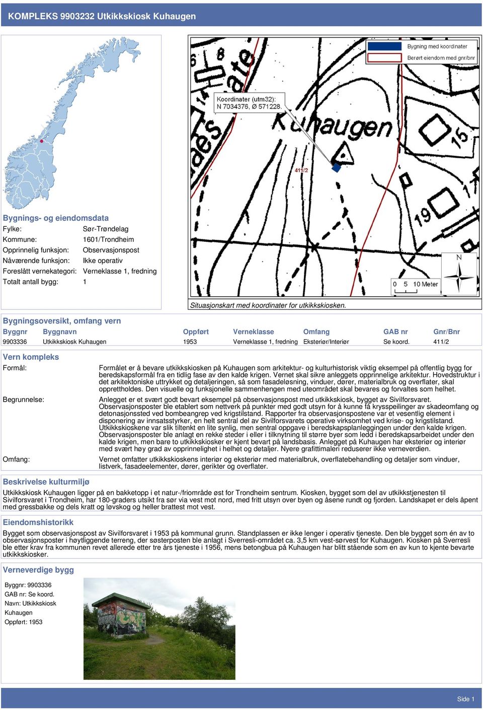 Bygningsoversikt, omfang vern Byggnr Byggnavn Oppført Verneklasse Omfang GAB nr Gnr/Bnr 9903336 Utkikkskiosk Kuhaugen 1953 Verneklasse 1, fredning Eksteriør/Interiør Se koord.