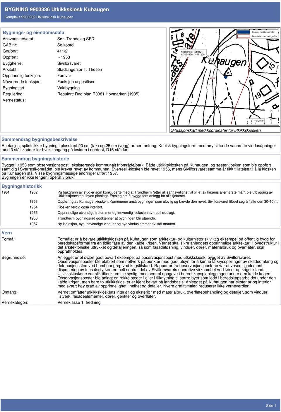 Vernestatus: Sammendrag bygningsbeskrivelse Situasjonskart med koordinater for utkikkskiosken. Enetasjes, splintsikker bygning i plasstøpt 20 cm (tak) og 25 cm (vegg) armert betong.