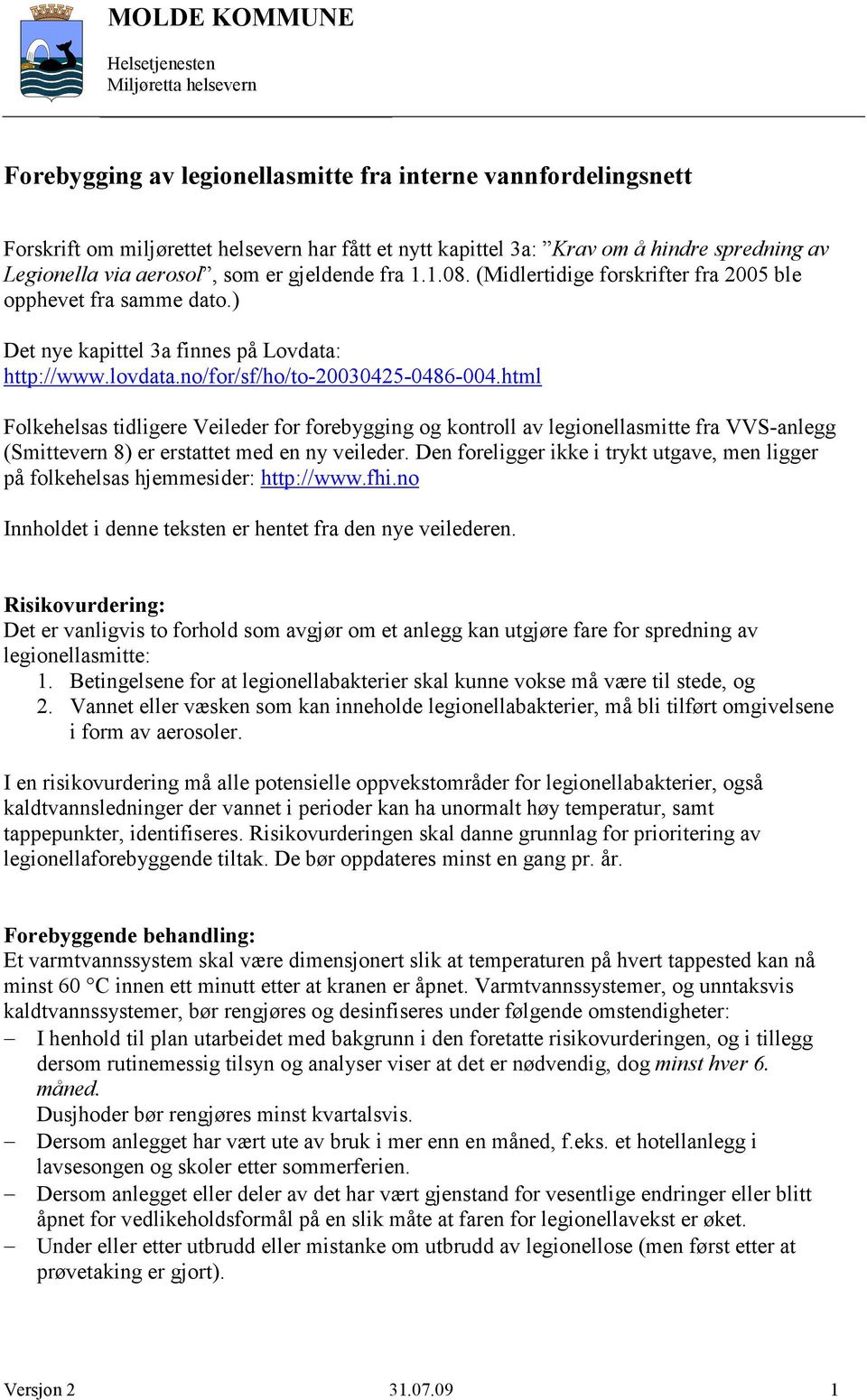 html Folkehelsas tidligere Veileder for forebygging og kontroll av legionellasmitte fra VVS-anlegg (Smittevern 8) er erstattet med en ny veileder.