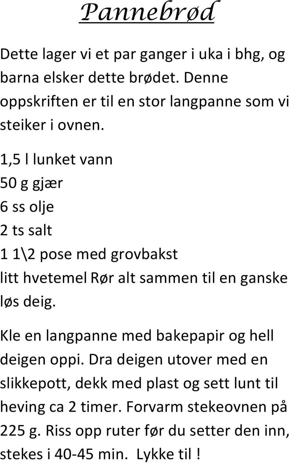 1,5 l lunket vann 50 g gjær 6 ss olje 2 ts salt 1 1\2 pose med grovbakst litt hvetemel Rør alt sammen til en ganske løs deig.