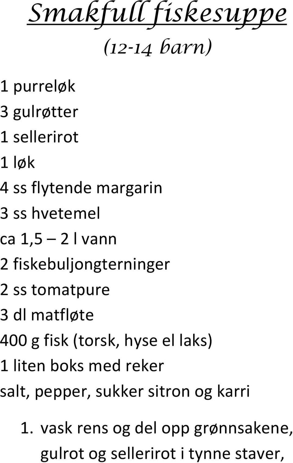 3 dl matfløte 400 g fisk (torsk, hyse el laks) 1 liten boks med reker salt, pepper,