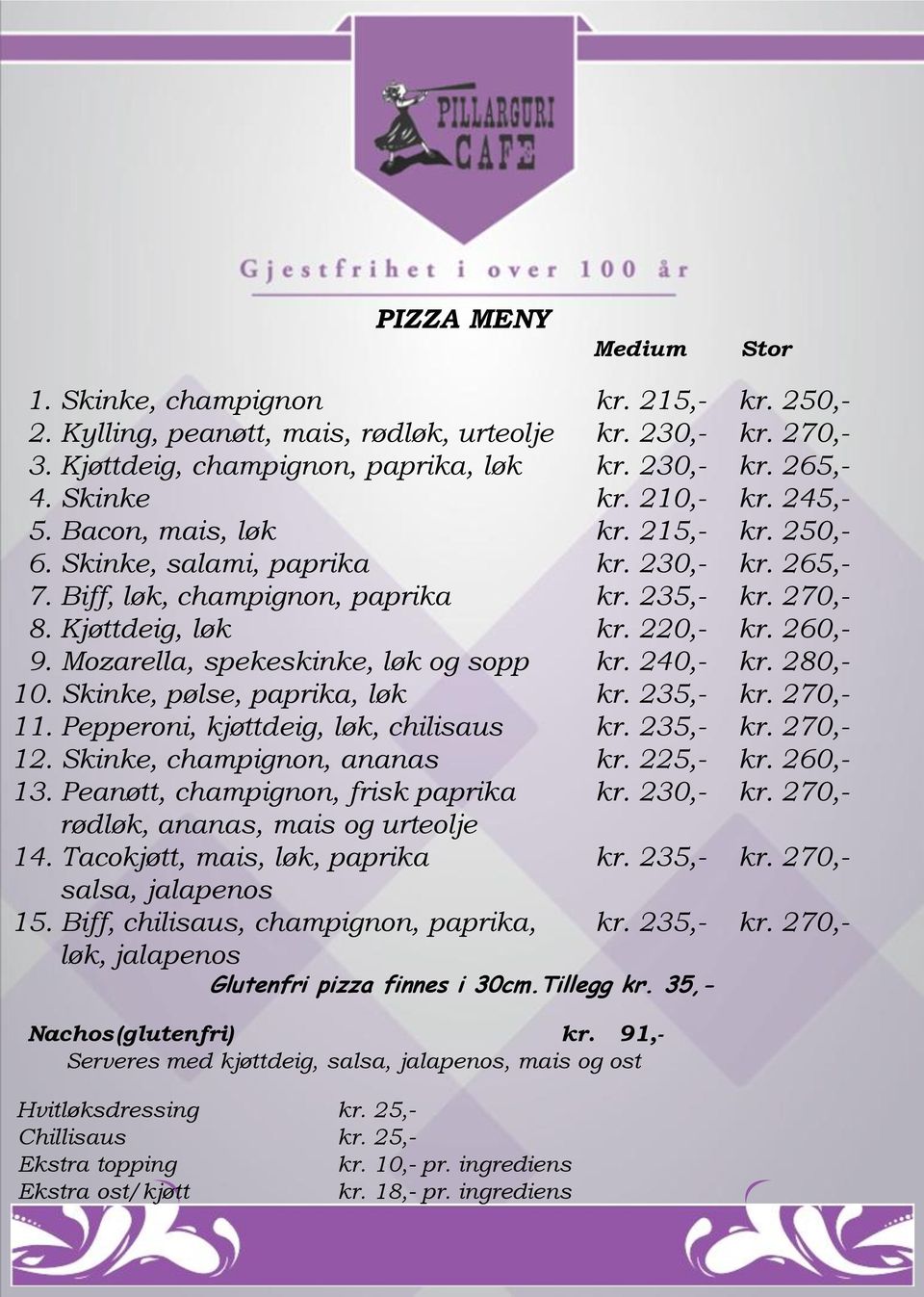 260,- 9. Mozarella, spekeskinke, løk og sopp kr. 240,- kr. 280,- 10. Skinke, pølse, paprika, løk kr. 235,- kr. 270,- 11. Pepperoni, kjøttdeig, løk, chilisaus kr. 235,- kr. 270,- 12.