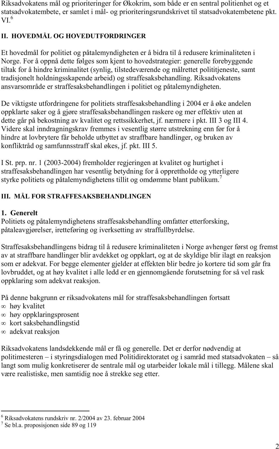 For å oppnå dette følges som kjent to hovedstrategier: generelle forebyggende tiltak for å hindre kriminalitet (synlig, tilstedeværende og målrettet polititjeneste, samt tradisjonelt