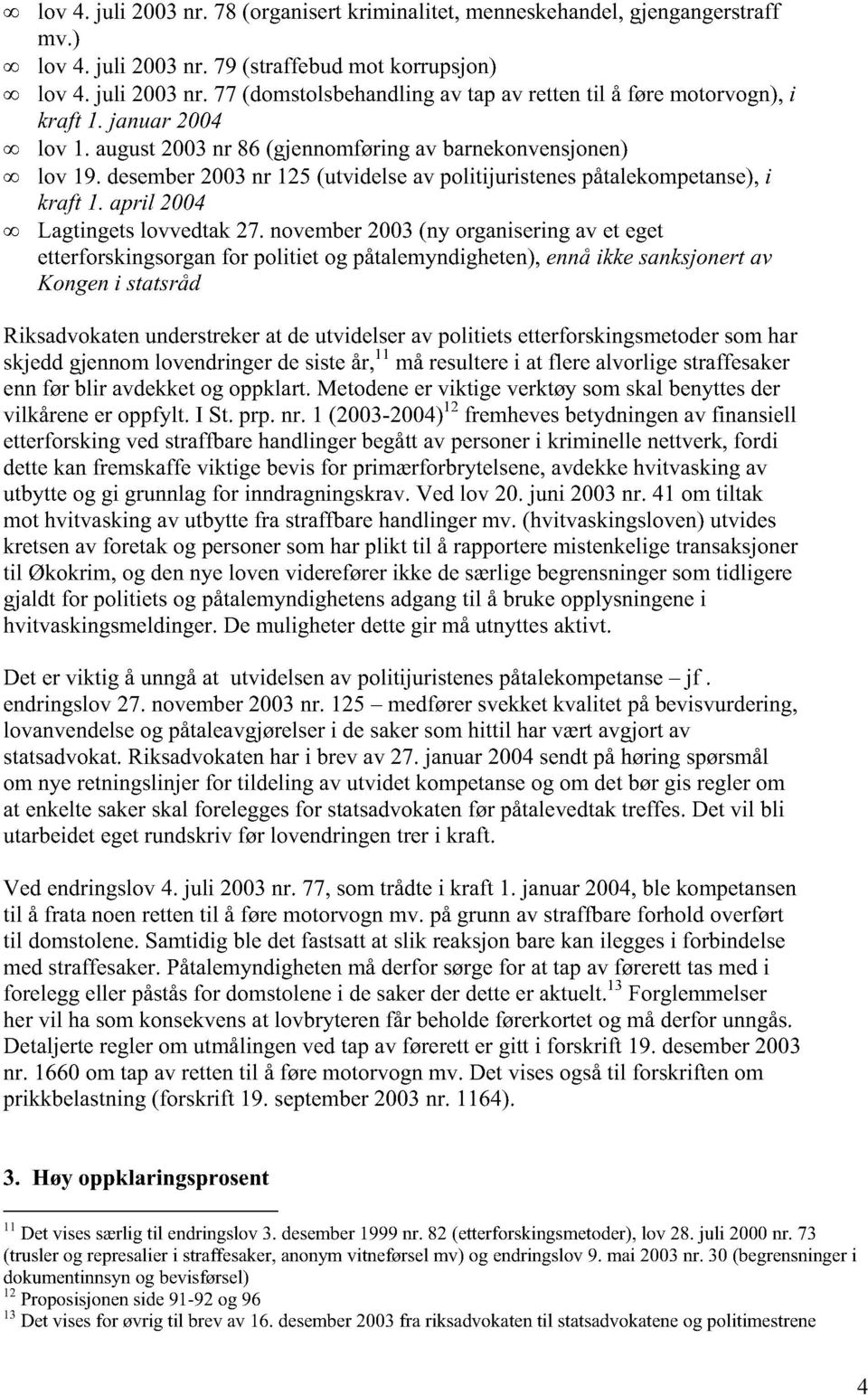 november 2003 (ny organisering av et eget etterforskingsorgan for politiet og påtalemyndigheten), ennå ikke sanksjonert av Kongen i statsråd Riksadvokaten understreker at de utvidelser av politiets