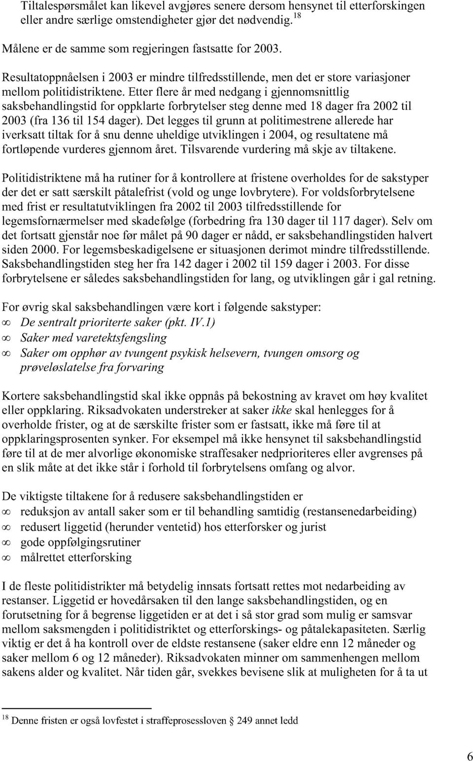 Etter flere år med nedgang i gjennomsnittlig saksbehandlingstid for oppklarte forbrytelser steg denne med 18 dager fra 2002 til 2003 (fra 136 til 154 dager).