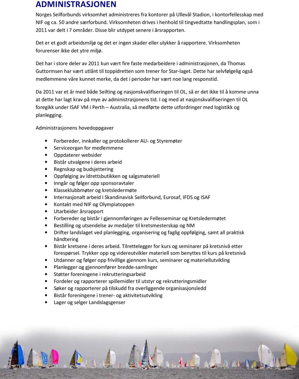 Det er et godt arbeidsmiljø og det er ingen skader eller ulykker å rapportere. Virksomheten forurenser ikke det ytre miljø.