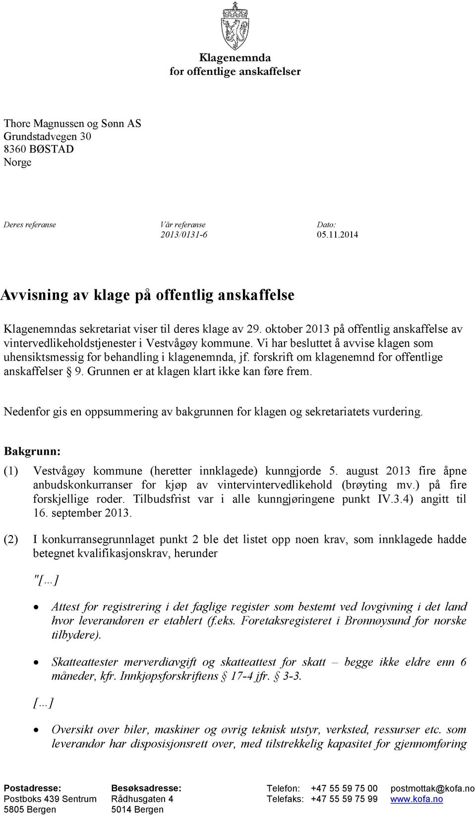 Vi har besluttet å avvise klagen som uhensiktsmessig for behandling i klagenemnda, jf. forskrift om klagenemnd for offentlige anskaffelser 9. Grunnen er at klagen klart ikke kan føre frem.