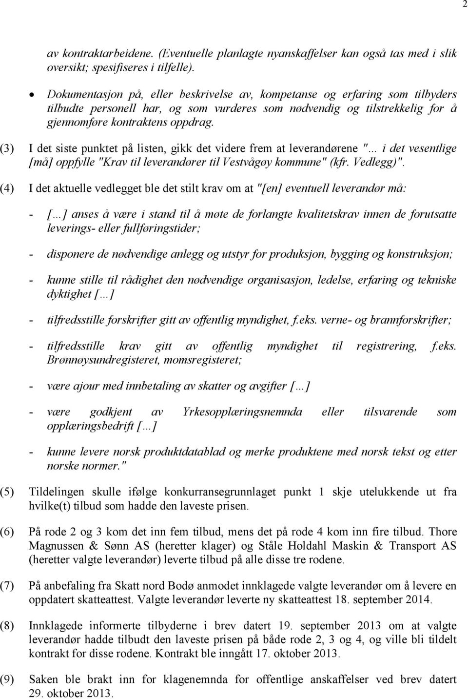 (3) I det siste punktet på listen, gikk det videre frem at leverandørene " i det vesentlige [må] oppfylle "Krav til leverandører til Vestvågøy kommune" (kfr. Vedlegg)".