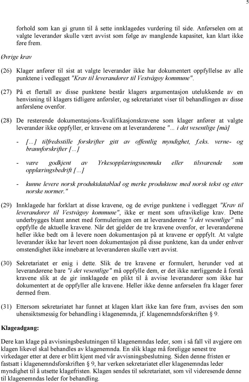 (27) På et flertall av disse punktene består klagers argumentasjon utelukkende av en henvisning til klagers tidligere anførsler, og sekretariatet viser til behandlingen av disse anførslene ovenfor.