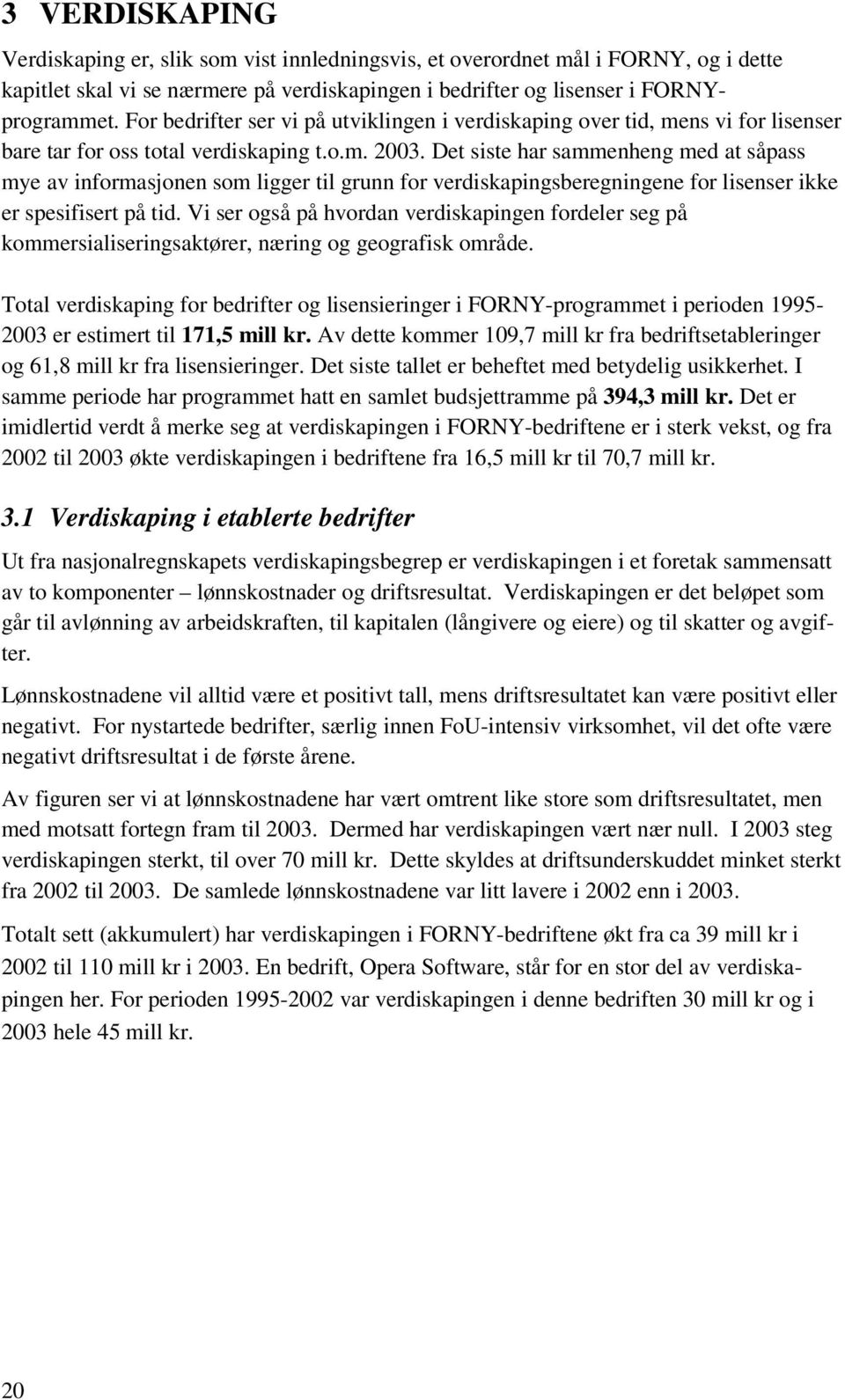 Det siste har sammenheng med at såpass mye av informasjonen som ligger til grunn for verdiskapingsberegningene for lisenser ikke er spesifisert på tid.