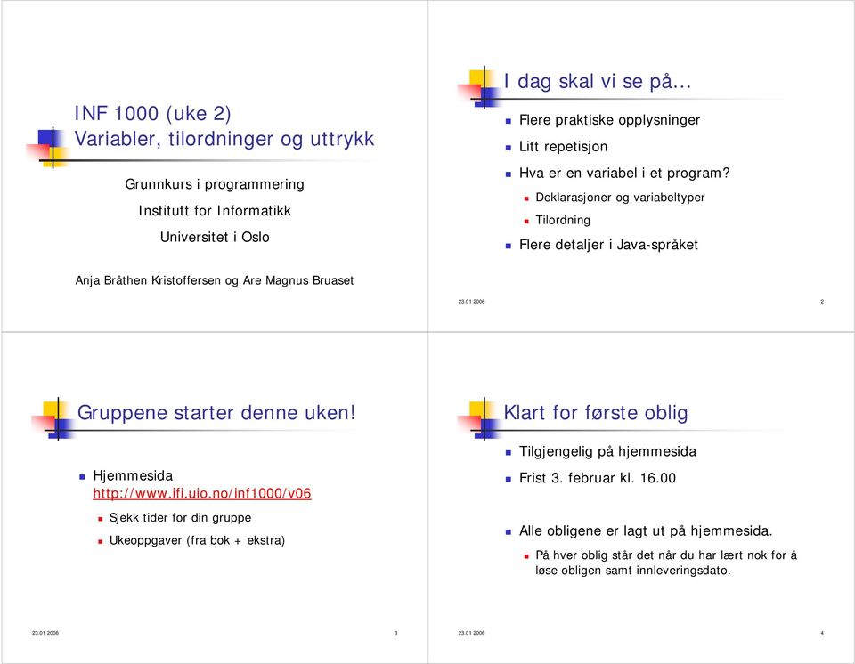 01 2006 2 Gruppene starter denne uken! Hjemmesida http://www.ifi.uio.