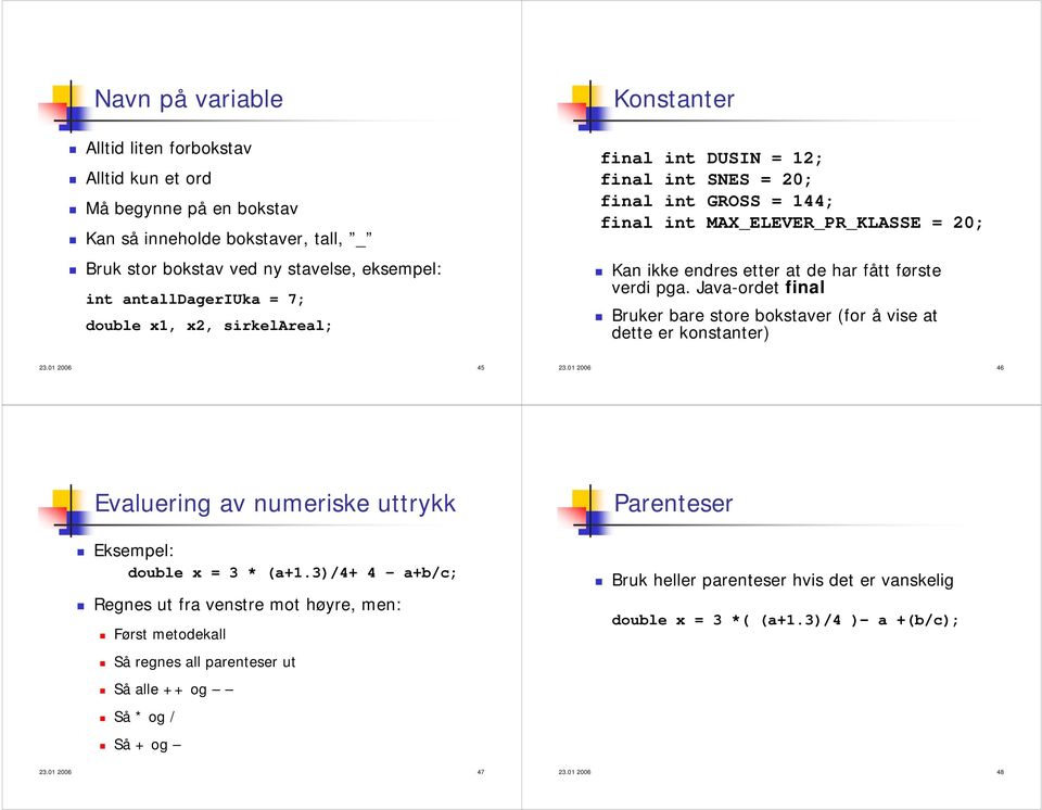 Java-ordet final Bruker bare store bokstaver (for å vise at dette er konstanter) 23.01 2006 45 23.01 2006 46 Evaluering av numeriske uttrykk Eksempel: double x = 3 * (a+1.