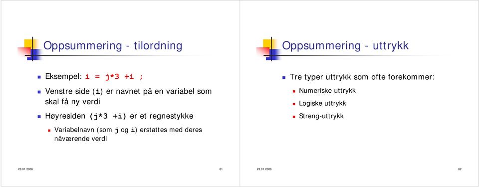 Tre typer uttrykk som ofte forekommer: Numeriske uttrykk Logiske uttrykk Streng-uttrykk