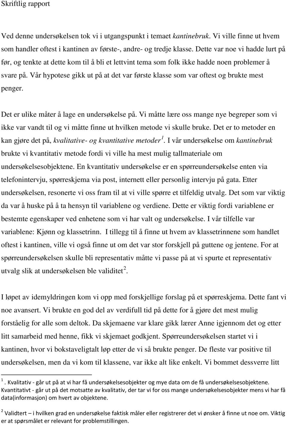 Vår hypotese gikk ut på at det var første klasse som var oftest og brukte mest penger. Det er ulike måter å lage en undersøkelse på.