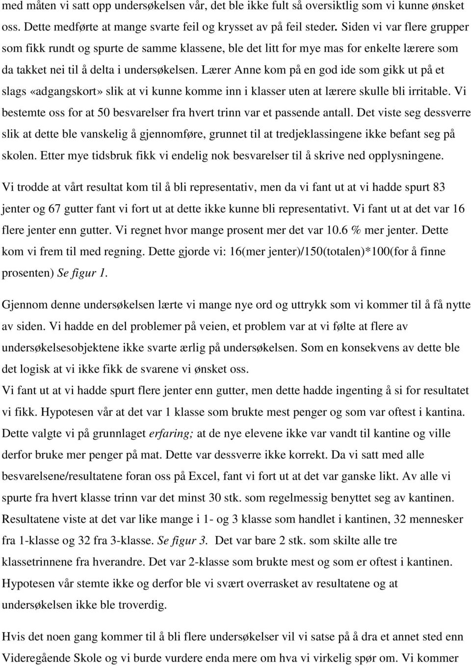 Lærer Anne kom på en god ide som gikk ut på et slags «adgangskort» slik at vi kunne komme inn i klasser uten at lærere skulle bli irritable.