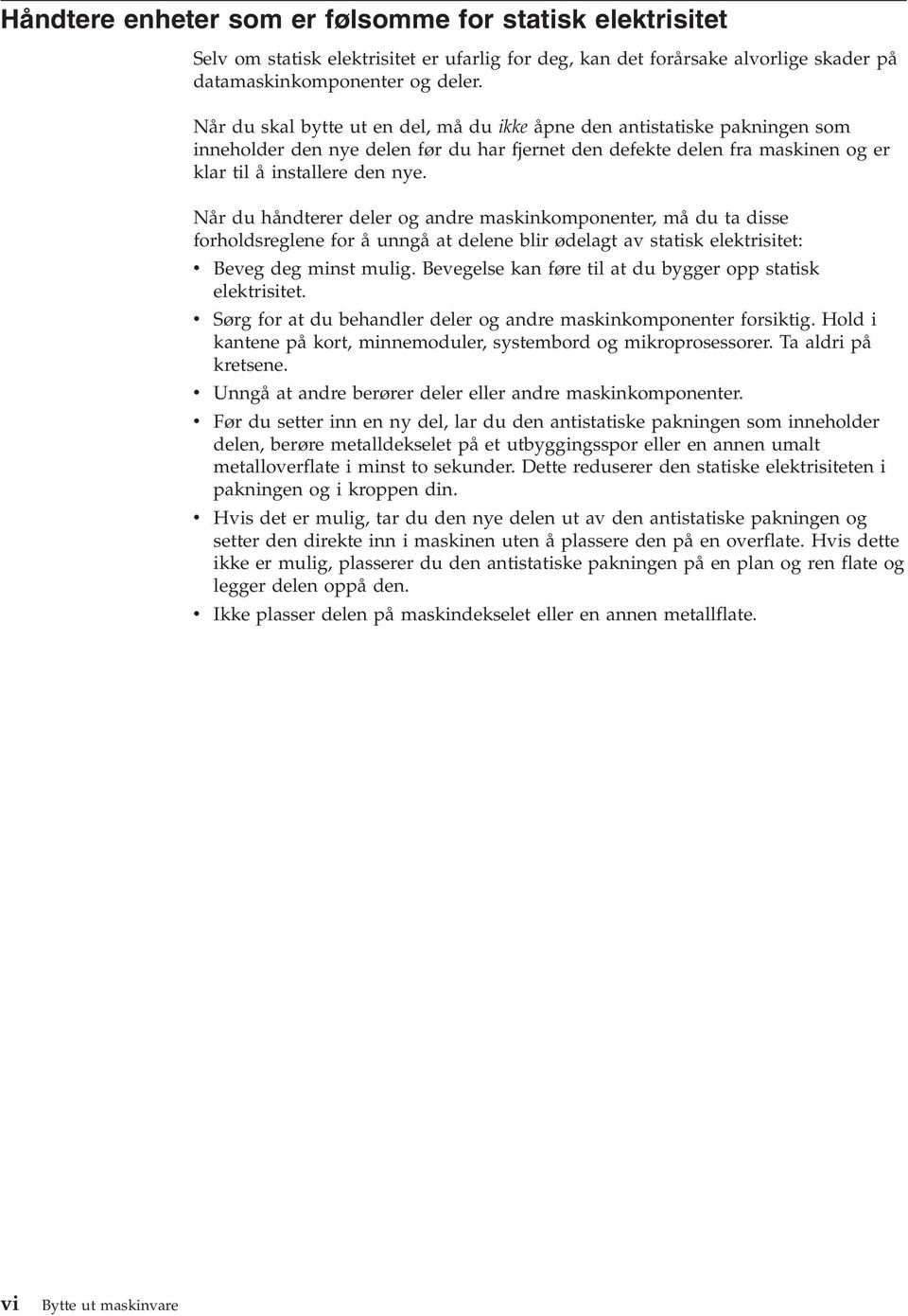 Når du håndterer deler og andre maskinkomponenter, må du ta disse forholdsreglene for å unngå at delene blir ødelagt av statisk elektrisitet: v Beveg deg minst mulig.