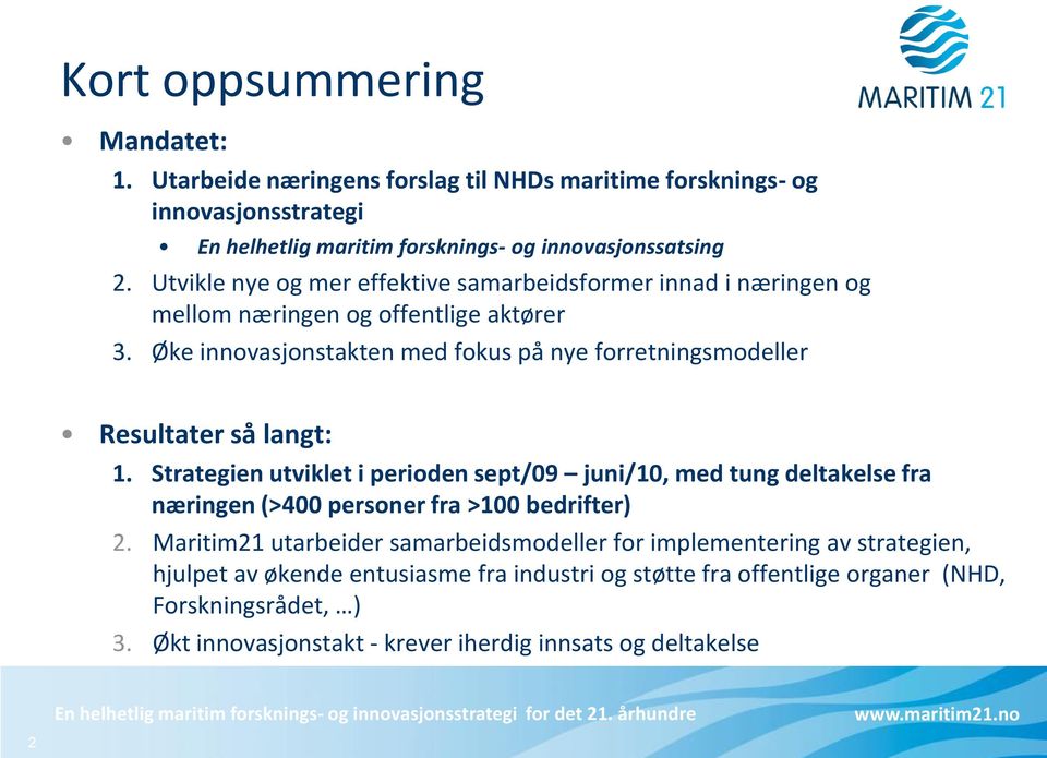 Øke innovasjonstakten med fokus på nye forretningsmodeller Resultater så langt: 1.