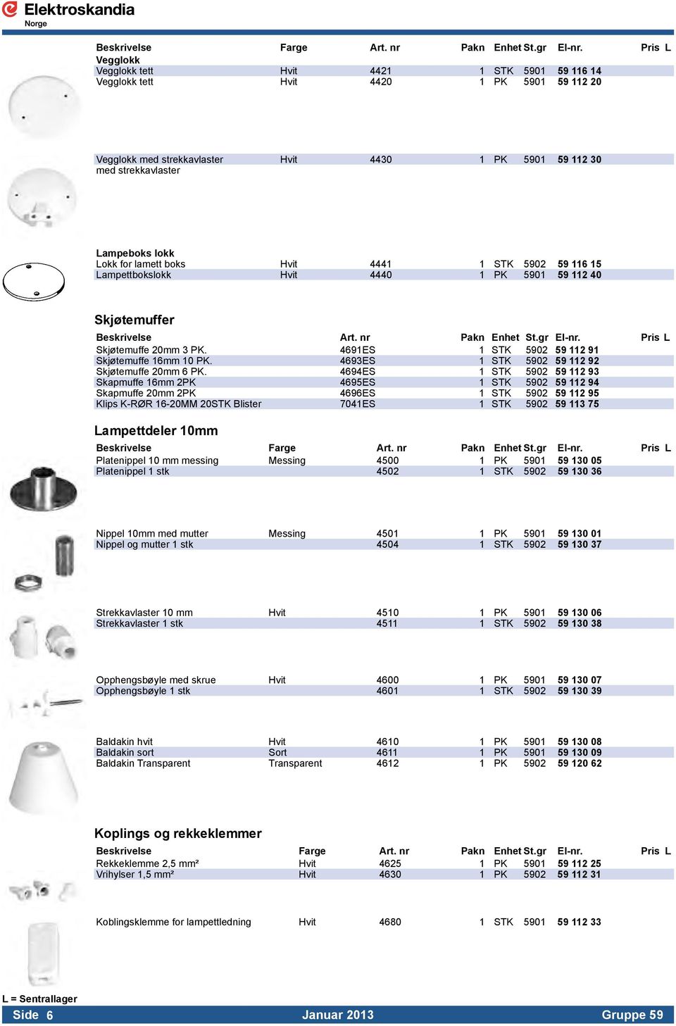 4691ES 1 STK 5902 59 112 91 Skjøtemuffe 16mm 10 PK. 4693ES 1 STK 5902 59 112 92 Skjøtemuffe 20mm 6 PK.