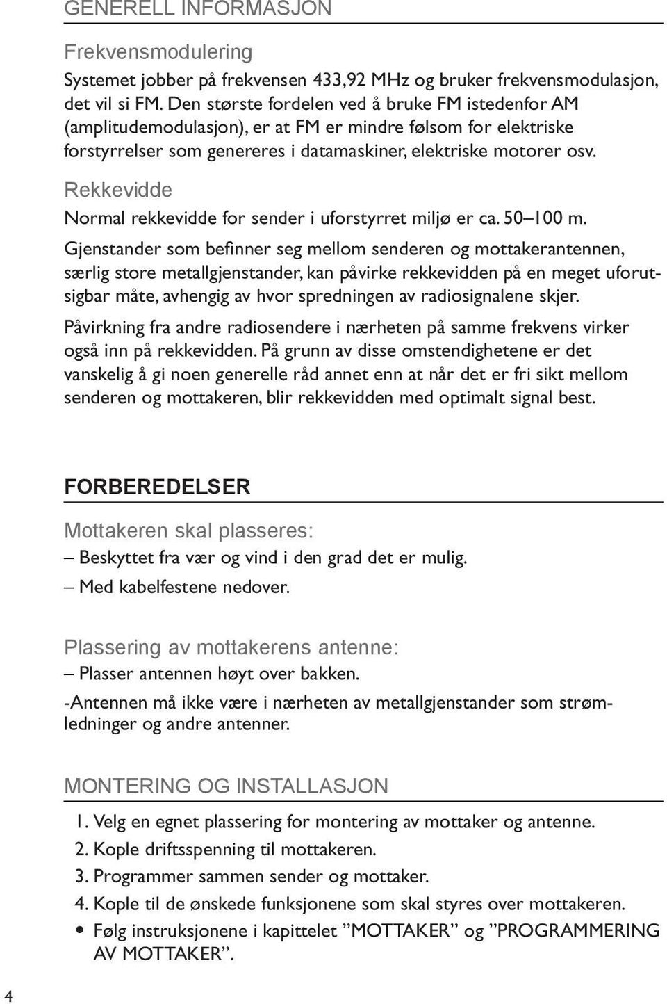 Rekkevidde Normal rekkevidde for sender i uforstyrret miljø er ca. 50 100 m.