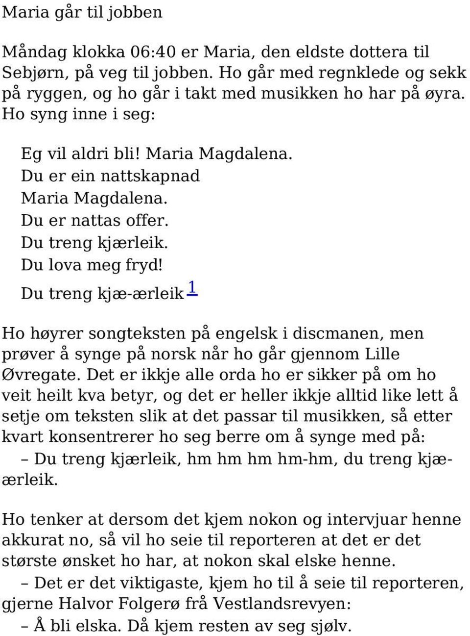 Du treng kjæ-ærleik 1 Ho høyrer songteksten på engelsk i discmanen, men prøver å synge på norsk når ho går gjennom Lille Øvregate.