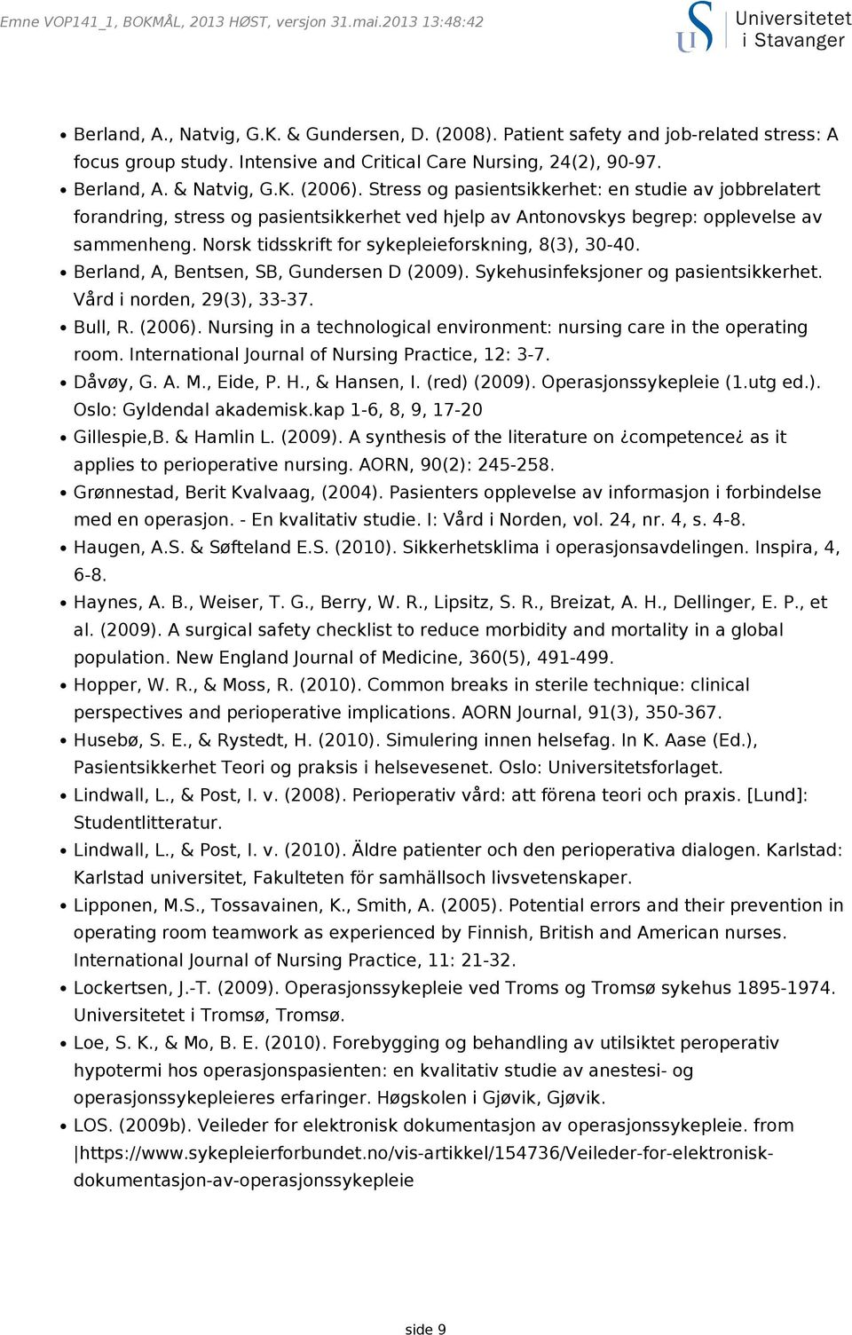 Norsk tidsskrift for sykepleieforskning, 8(3), 30-40. Berland, A, Bentsen, SB, Gundersen D (2009). Sykehusinfeksjoner og pasientsikkerhet. Vård i norden, 29(3), 33-37. Bull, R. (2006).