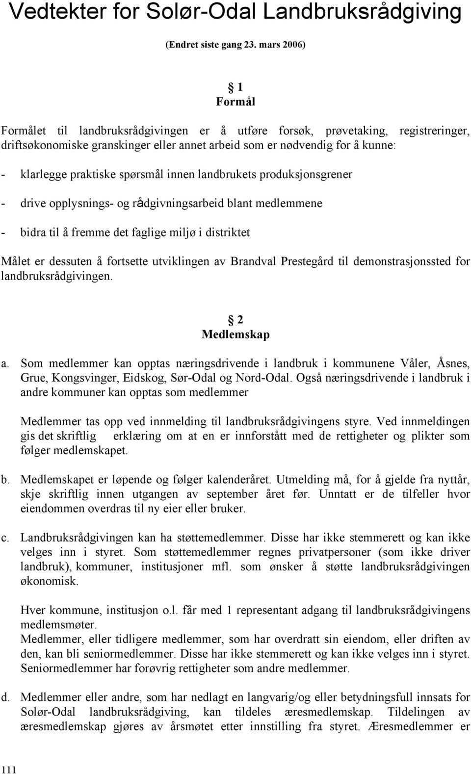 praktiske spørsmål innen landbrukets produksjonsgrener - drive opplysnings- og rådgivningsarbeid blant medlemmene - bidra til å fremme det faglige miljø i distriktet Målet er dessuten å fortsette