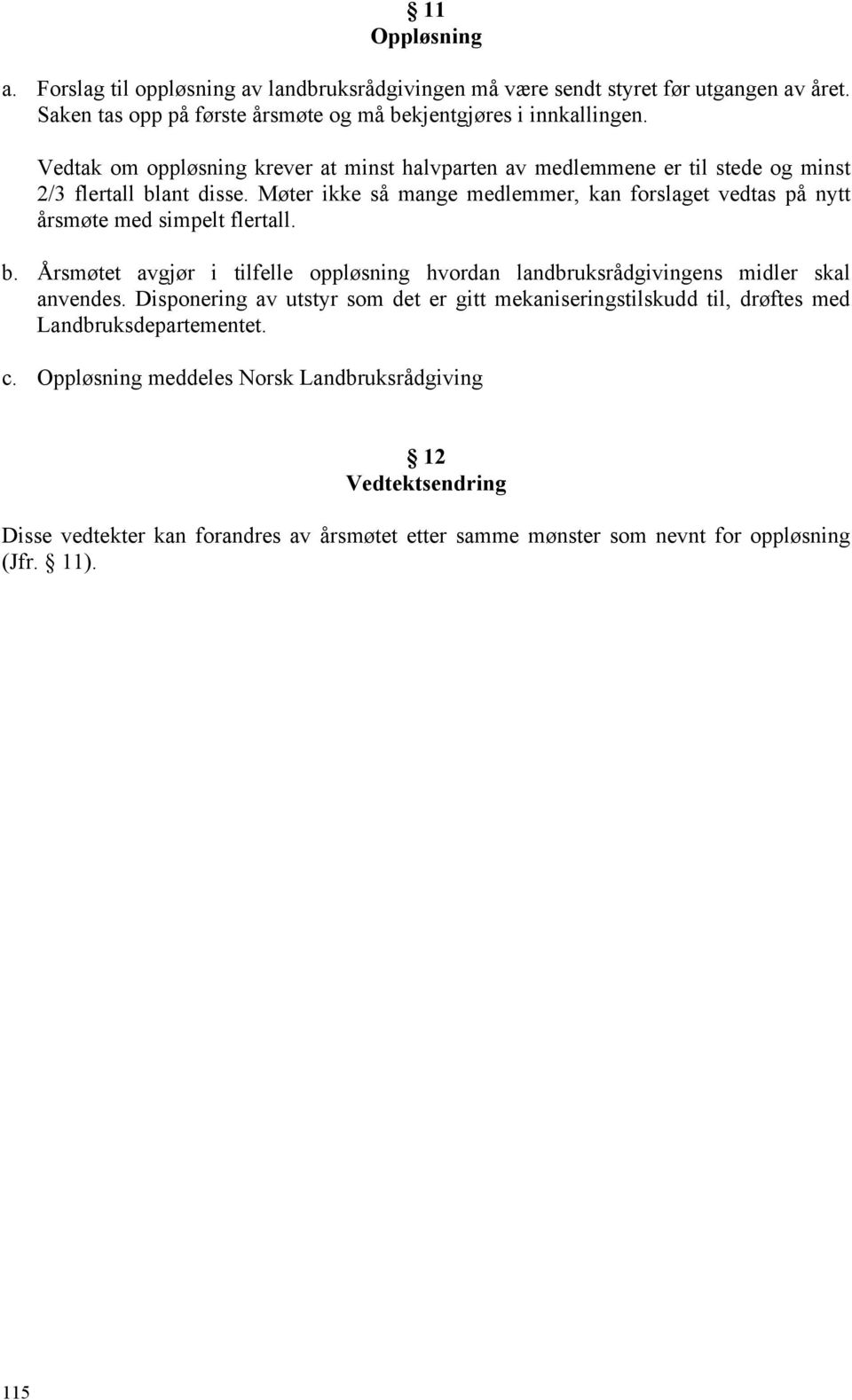 Møter ikke så mange medlemmer, kan forslaget vedtas på nytt årsmøte med simpelt flertall. b. Årsmøtet avgjør i tilfelle oppløsning hvordan landbruksrådgivingens midler skal anvendes.