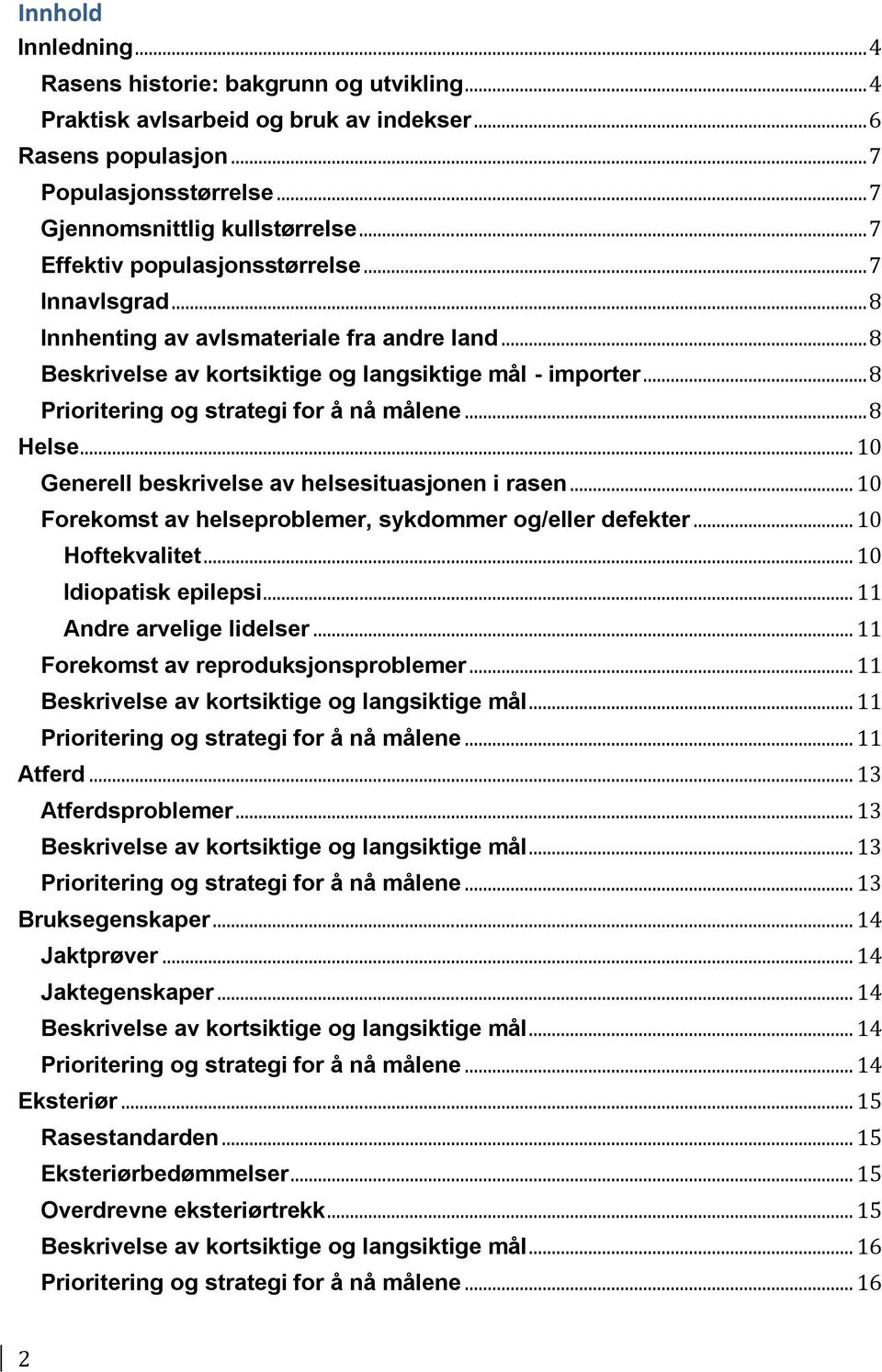 .. 8 Prioritering og strategi for å nå målene... 8 Helse... 10 Generell beskrivelse av helsesituasjonen i rasen... 10 Forekomst av helseproblemer, sykdommer og/eller defekter... 10 Hoftekvalitet.