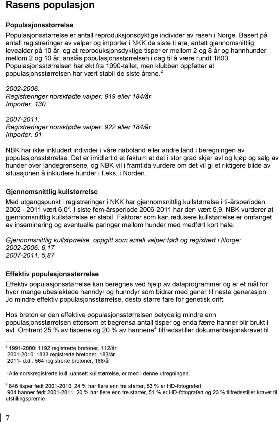 10 år, anslås populasjonsstørrelsen i dag til å være rundt 1800. Populasjonsstørrelsen har økt fra 1990-tallet, men klubben oppfatter at populasjonsstørrelsen har vært stabil de siste årene.